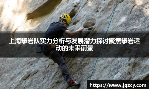 上海攀岩队实力分析与发展潜力探讨聚焦攀岩运动的未来前景